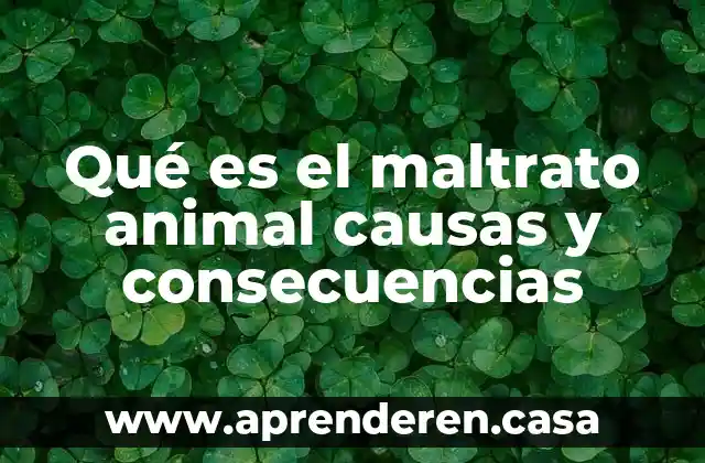 Qué es el maltrato animal causas y consecuencias