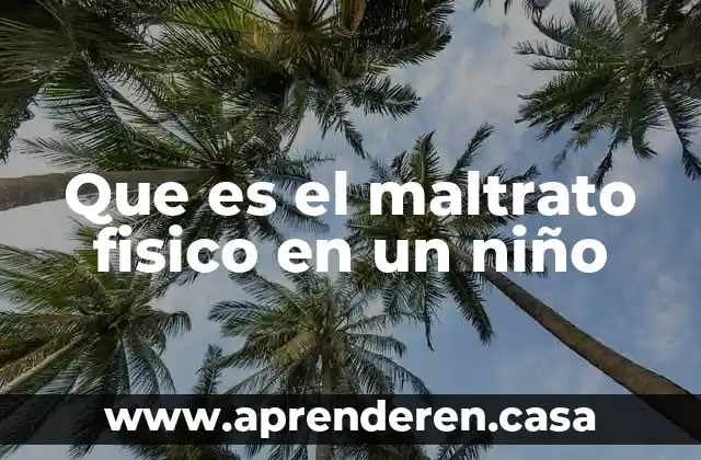 Que es el maltrato fisico en un niño