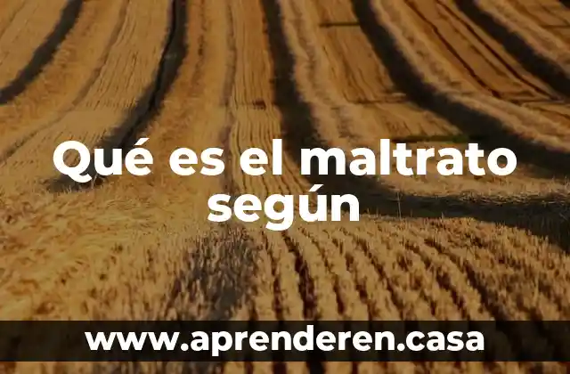 Qué es el maltrato según