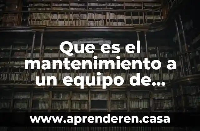 Que es el mantenimiento a un equipo de computo