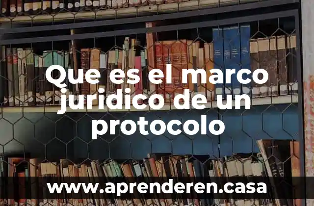 Que es la estructura del protocolo de investigacion 6 Que es el marco juridico de un protocolo