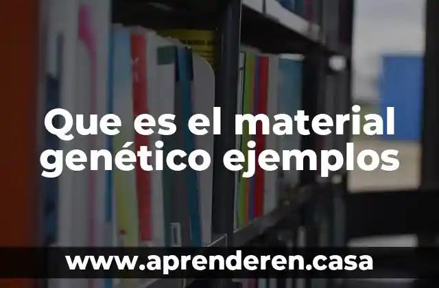 Que es el material genético ejemplos