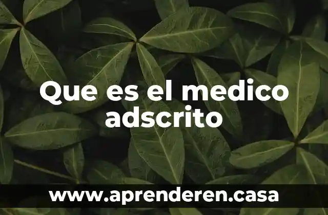 Que es el medico adscrito