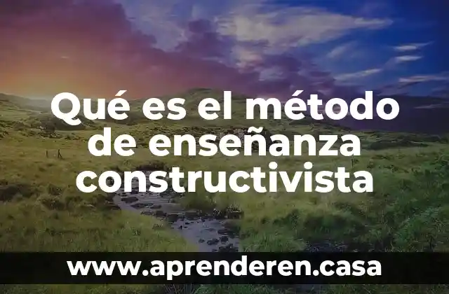 Que es la psicologia constructivista 8 Qué es el método de enseñanza constructivista
