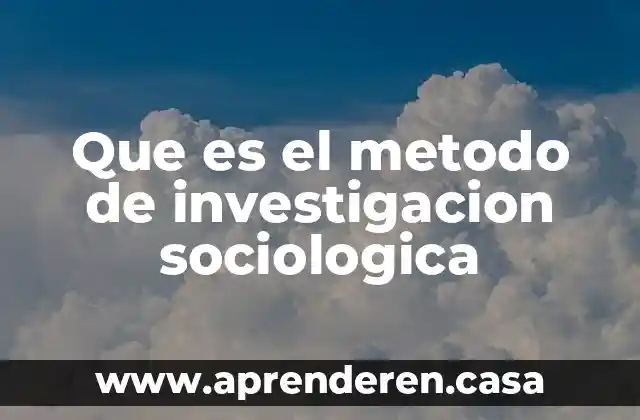 Que es el metodo de investigacion sociologica