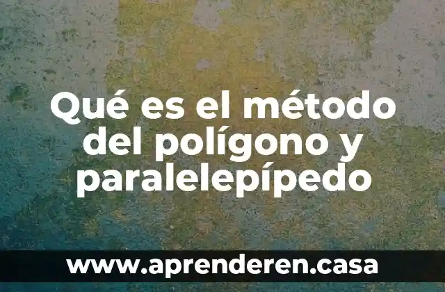 Qué es el método del polígono y paralelepípedo