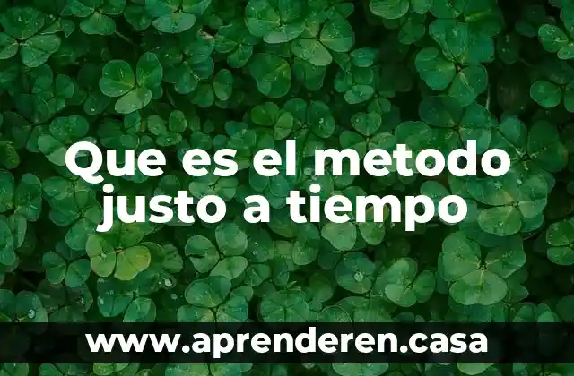 Que es el metodo justo a tiempo