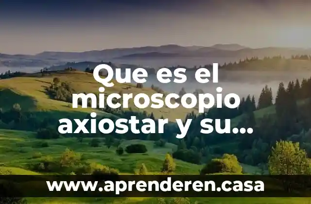 Que es el microscopio axiostar y su importancia