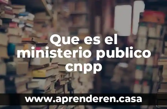 Que es el ministerio publico cnpp