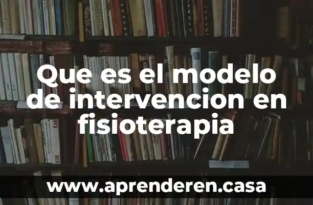 Que es el modelo de intervencion en fisioterapia