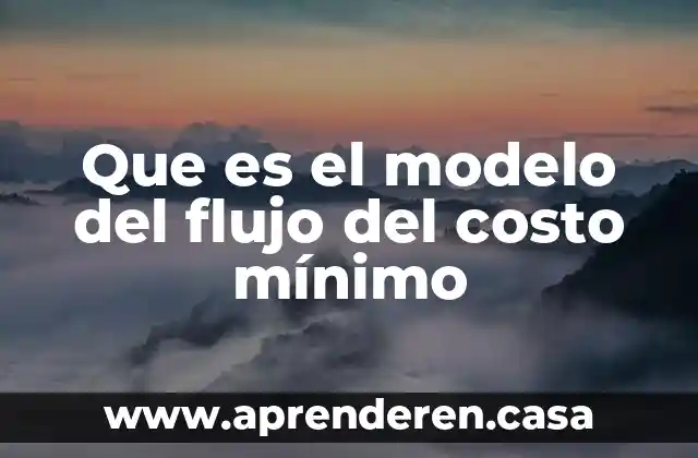 Que es el modelo del flujo del costo mínimo