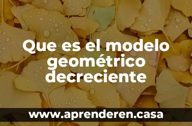 Que es el modelo geométrico decreciente