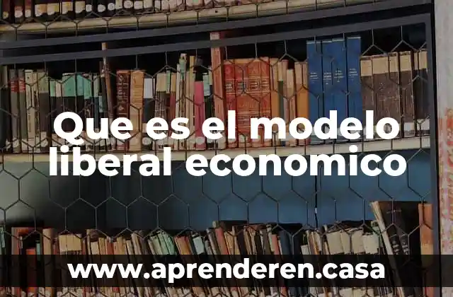 Que es el modelo liberal economico