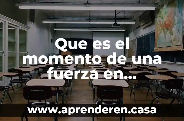 Que es el momento de una fuerza en biomecanica
