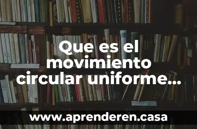 Que es el movimiento circular uniforme explicasion