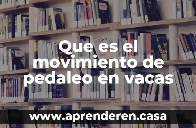 Que es empresa varios autores 4 Que es el movimiento de pedaleo en vacas