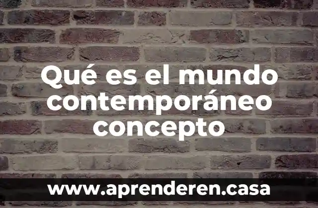Qué es el mundo contemporáneo concepto