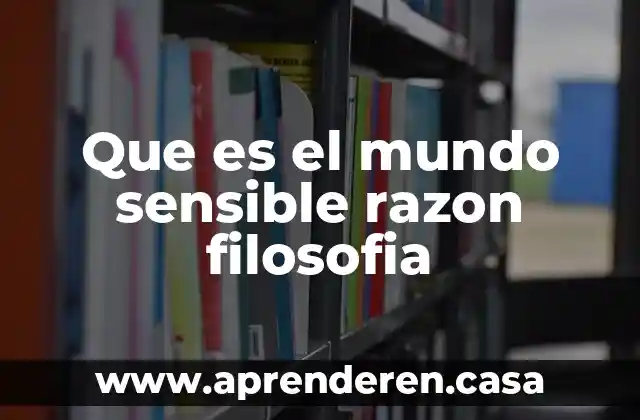 Que es el mundo sensible razon filosofia