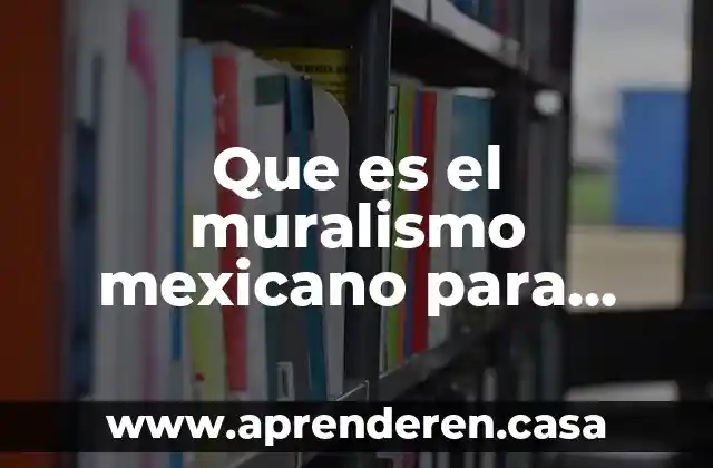 Que es el muralismo mexicano para niños