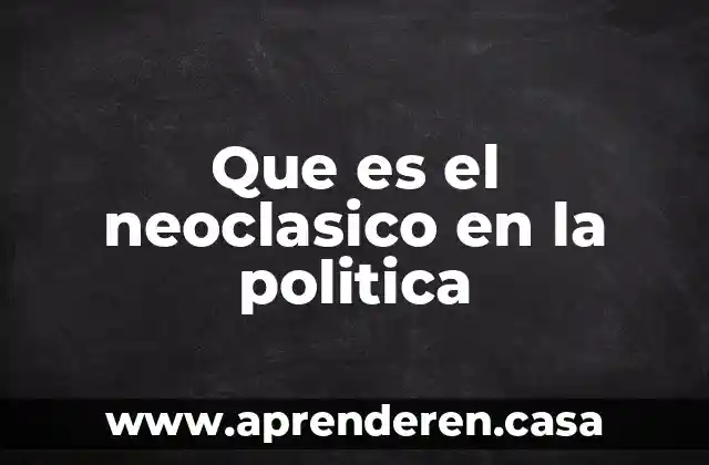 Que es el neoclasico en la politica