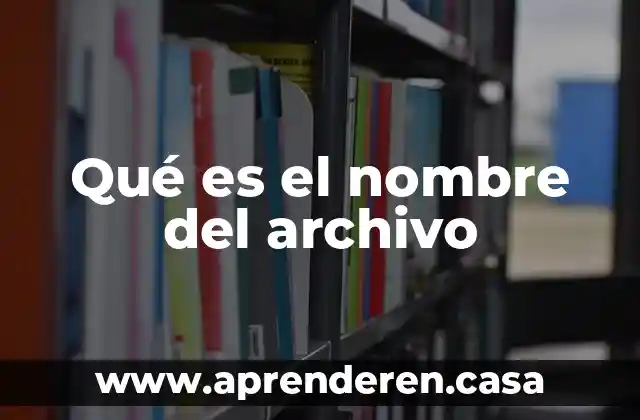 Qué es el nombre del archivo