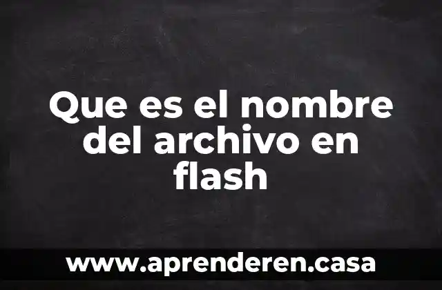 Que es el nombre del archivo en flash