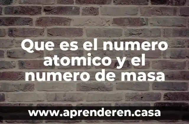 Que es el numero atomico y el numero de masa