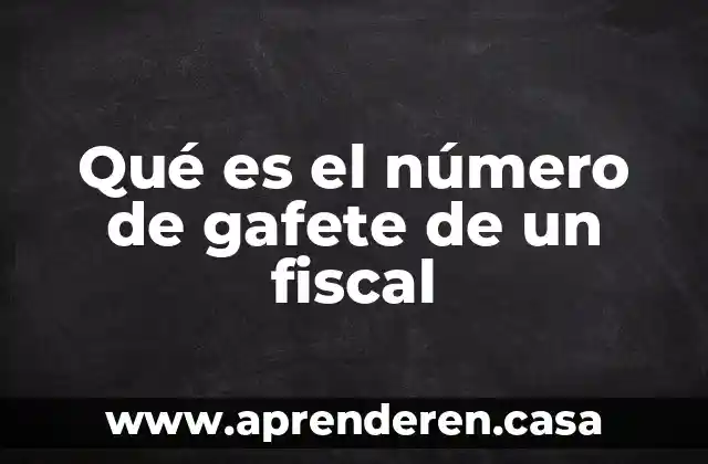 Qué es el número de gafete de un fiscal