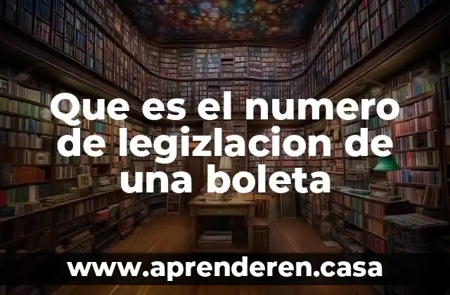 Que es el numero de legizlacion de una boleta
