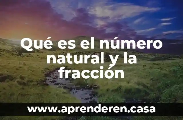 Qué es el número natural y la fracción
