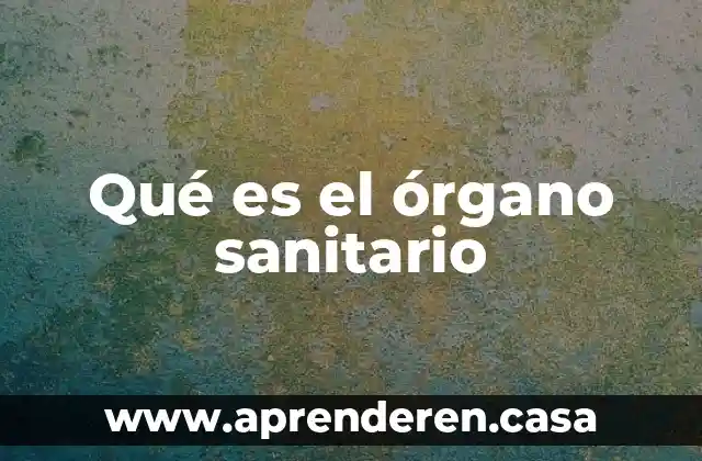 Qué es el órgano sanitario