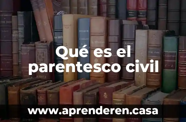 Qué es una sociedad responsabilidad civil 4 Qué es el parentesco civil