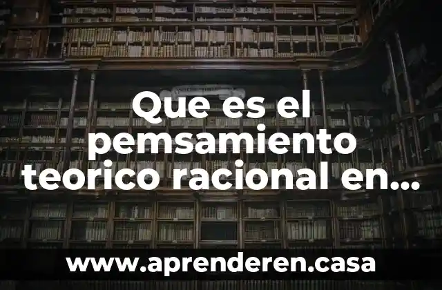 Que es el pemsamiento teorico racional en la filosofia