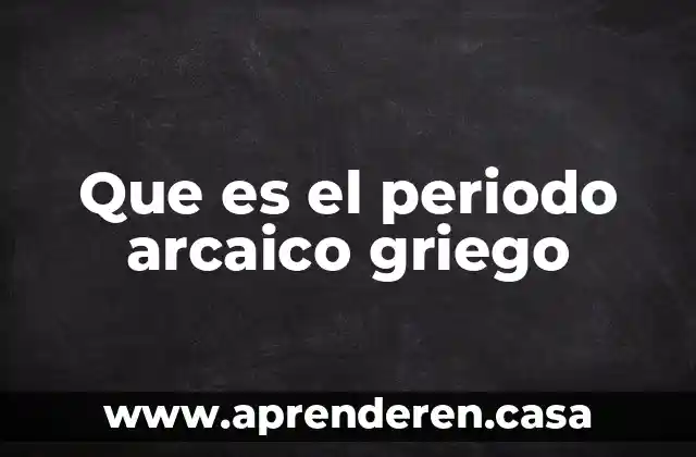 Que es el periodo arcaico griego