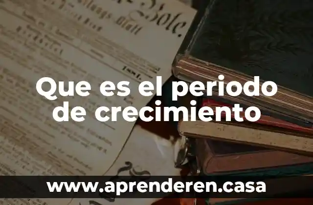 Que es el periodo de crecimiento