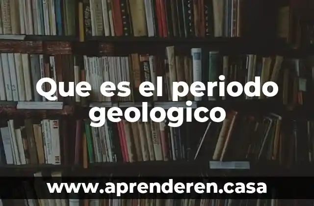 Que es el periodo geologico