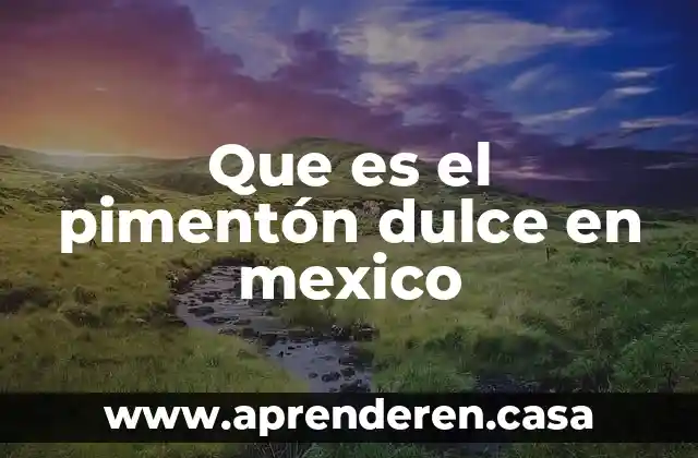 Que es el pimentón dulce en mexico