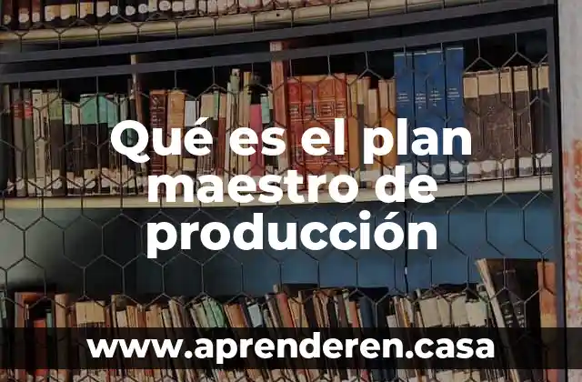 Qué es el plan maestro de producción