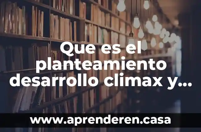 Planteamiento y formulacion del problema que es 5 Que es el planteamiento desarrollo climax y desenlace