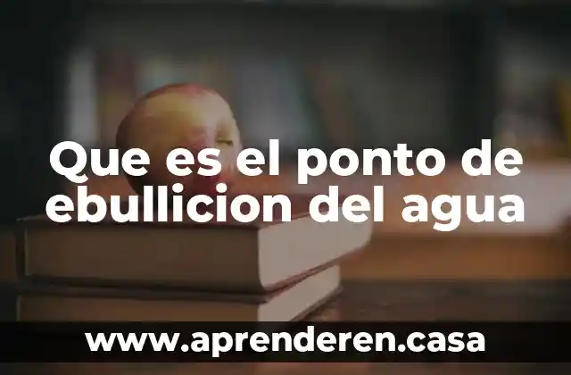 Que es el ponto de ebullicion del agua