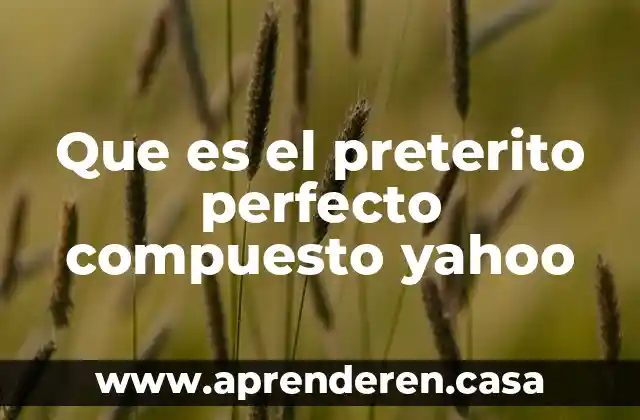 Que es el preterito perfecto compuesto yahoo
