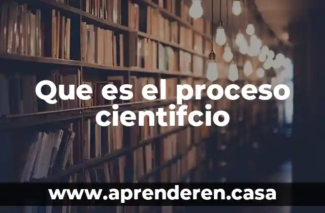 Que es el proceso cientifcio