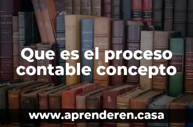 Que es el proceso contable concepto