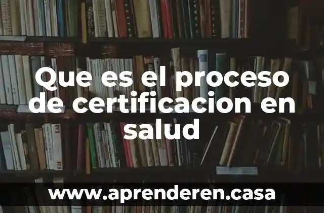 Que es la certificacion educativa 7 Que es el proceso de certificacion en salud