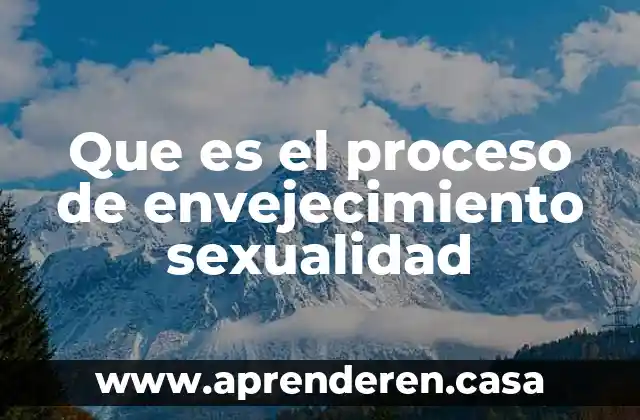 Que es el proceso de envejecimiento sexualidad