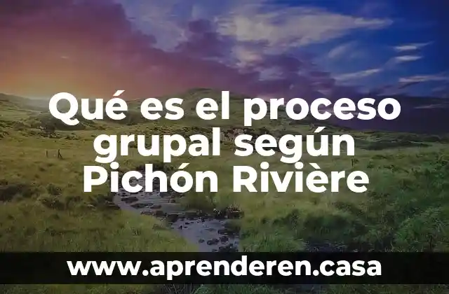 Qué es el proceso grupal según Pichón Rivière