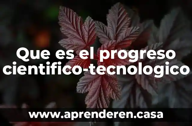 Que es el progreso cientifico-tecnologico