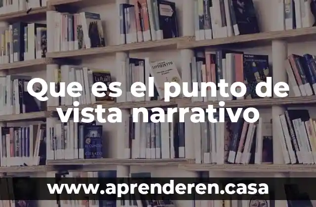 Que es el punto de vista narrativo