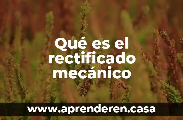 Qué es el rectificado mecánico
