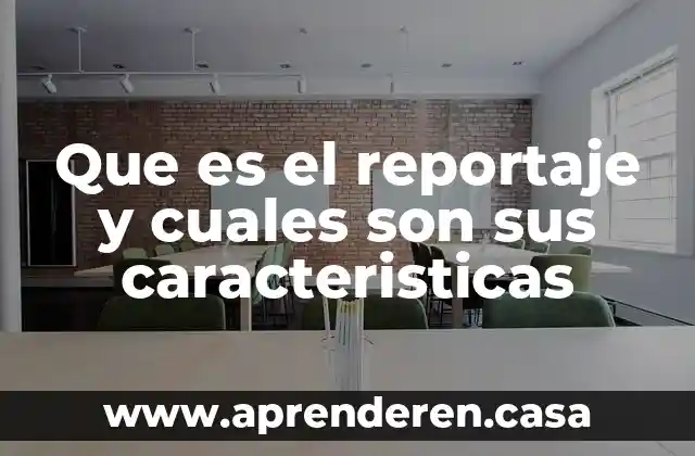 Que es el reportaje y cuales son sus caracteristicas